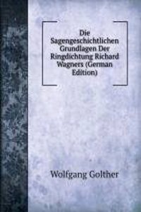 Die Sagengeschichtlichen Grundlagen Der Ringdichtung Richard Wagners (German Edition)