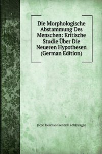 Die Morphologische Abstammung Des Menschen: Kritische Studie Uber Die Neueren Hypothesen (German Edition)