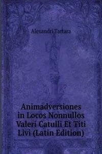 Animadversiones in Locos Nonnullos Valeri Catulli Et Titi Livi (Latin Edition)