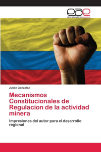 Mecanismos Constitucionales de Regulacion de la actividad minera