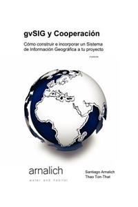 gvSIG y Cooperación Cómo construir e incorporar un Sistema de Información Geográfica a tu proyecto