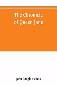 chronicle of Queen Jane, and of two years of Queen Mary, and especially of the rebellion of Sir Thomas Wyat