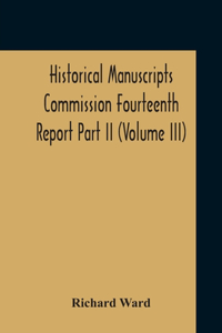 Historical Manuscripts Commission Fourteenth Report, Appendix, Part Ii The Manuscripts Of His Grace The Duke Of Portland, Preserved At Welbeck Abbey (Volume Iii)