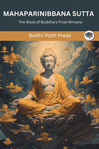 Mahaparinibbana Sutta (From Digha Nikaya): The Book of Buddha's Final Nirvana (From Bodhi Path Press)