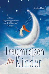Traumreisen fur Kinder: Achtsame Entspannungsgeschichten zum Wohlfuhlen und GenieÃŸen