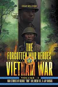 The Forgotten War Heroes of Vietnam War - Volume I