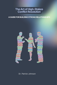 Art of High-Stakes Conflict Resolution: A Guide for Building Strong Relationships