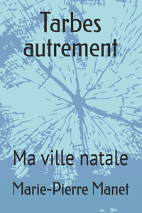 Tarbes autrement: Ma ville natale