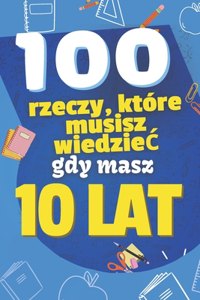 100 rzeczy, które musisz wiedziec, gdy masz 10 lat
