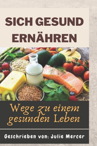 Sich gesund ernähren: Wege zu einem gesunden Leben