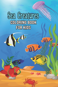 Sea Creatures Coloring Book for Kids: A Kids Coloring Book Featuring 50 Variety Of Sea Creatures & Animals From Dolphins, Humpback Whales, Sharks, Squids, Turtles, Tropical Fish, Differe