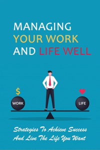 Managing Your Work And Life Well