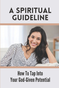 Spiritual Guideline: How To Tap Into Your God-Given Potential: Release Self-Doubt