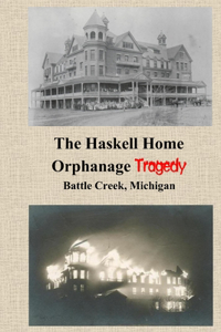 Haskell Home Orphanage Tragedy: Battle Creek, Michigan
