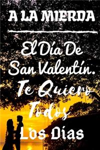 A La Mierda El Día De San Valentín. Te Quiero Todos Los Días: San Valentin Regalo Romantico Para Hombre, Cumpleaños, ... Para Adolescentes, Para tu Novio, Marido