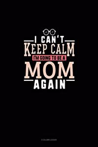 I Can't Keep Calm I'm Going To Be A Mom Again