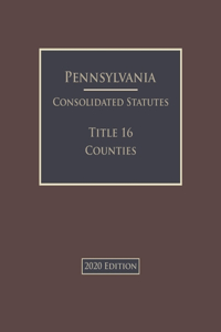 Pennsylvania Consolidated Statutes Title 16 Counties 2020 Edition