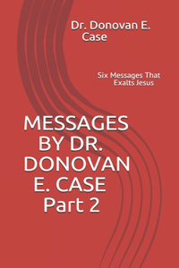 MESSAGES BY DR. DONOVAN E. CASE Part 2