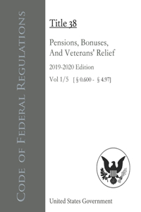 Code of Federal Regulations Title 38 Pensions, Bonuses, And Veterans' Relief 2019-2020 Edition Volume 1/5 [§0.600 - 4.97]