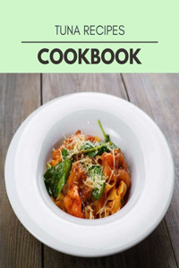 Tuna Recipes Cookbook: Quick & Easy Recipes to Boost Weight Loss that Anyone Can Cook