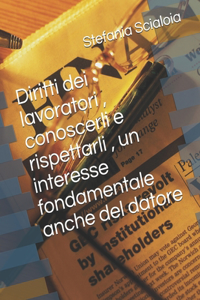 Diritti dei lavoratori , conoscerli e rispettarli , un interesse fondamentale anche del datore