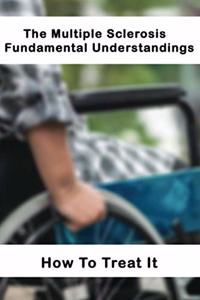 The Multiple Sclerosis Fundamental Understandings