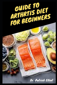 Guide To Arthritics Diet For Beginners: Th&#1077; most &#1110;m&#1088;&#1086;rt&#1072;nt l&#1110;nk b&#1077;tw&#1077;&#1077;n your d&#1110;&#1077;t &#1072;nd arthritis is &#1091;&#1086;ur 