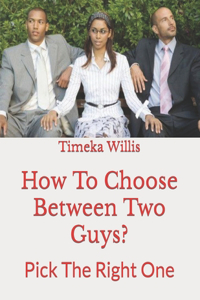 How To Choose Between Two Guys?