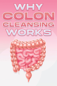 Why Colon Cleansing Works