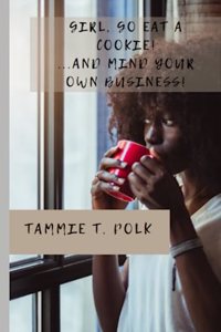 Girl, Go Eat A COOKIE!...and Mind Your Own Business!