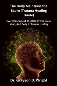 The Body Maintains the Score (Trauma Healing Guide)