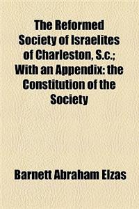 The Reformed Society of Israelites of Charleston, S.C.; With an Appendix