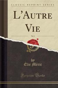 L'Autre Vie, Vol. 1 (Classic Reprint)