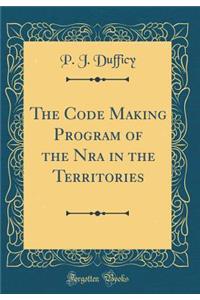 The Code Making Program of the Nra in the Territories (Classic Reprint)