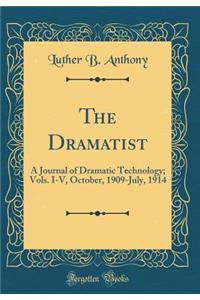 The Dramatist: A Journal of Dramatic Technology; Vols. I-V, October, 1909-July, 1914 (Classic Reprint)