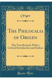 The Philocalia of Origen: The Text Revised, with a Critical Introduction and Indices (Classic Reprint)