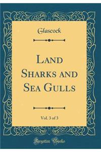 Land Sharks and Sea Gulls, Vol. 3 of 3 (Classic Reprint)