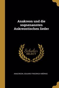 Anakreon und die sognenannten Ankreontischen lieder