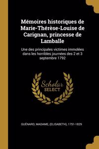 Mémoires historiques de Marie-Thérèse-Louise de Carignan, princesse de Lamballe: Une des principales victimes immolées dans les horribles journées des 2 et 3 septembre 1792