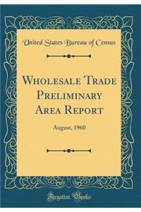 Wholesale Trade Preliminary Area Report: August, 1960 (Classic Reprint)