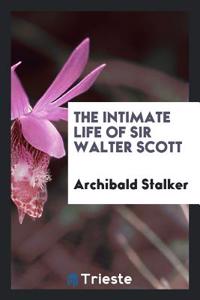 THE INTIMATE LIFE OF SIR WALTER SCOTT
