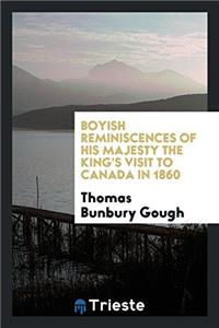 Boyish Reminiscences of His Majesty the King's Visit to Canada in 1860
