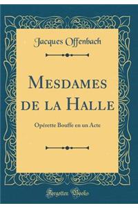 Mesdames de la Halle: OpÃ©rette Bouffe En Un Acte (Classic Reprint)