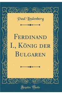 Ferdinand I., Kï¿½nig Der Bulgaren (Classic Reprint)