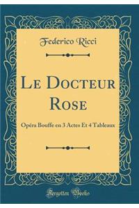 Le Docteur Rose: OpÃ©ra Bouffe En 3 Actes Et 4 Tableaux (Classic Reprint)