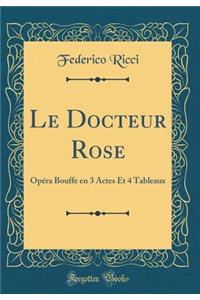 Le Docteur Rose: OpÃ©ra Bouffe En 3 Actes Et 4 Tableaux (Classic Reprint)