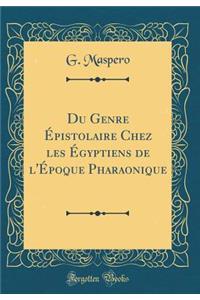 Du Genre ï¿½pistolaire Chez Les ï¿½gyptiens de L'ï¿½poque Pharaonique (Classic Reprint)