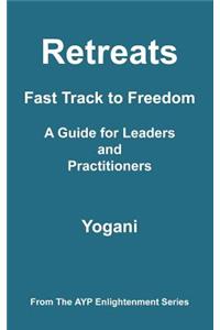 Retreats - Fast Track to Freedom - A Guide for Leaders and Practitioners