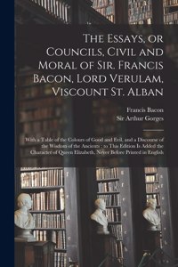 Essays, or Councils, Civil and Moral of Sir. Francis Bacon, Lord Verulam, Viscount St. Alban