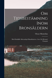 Om Tidsbestämning Inom Bronsåldern: Med Särskildt Afseendepå Skandinaiven. Avec En Résumé Français